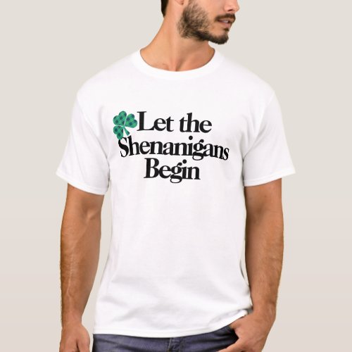 Happy St Patricks Day Let the Shenanigans Begin T_Shirt