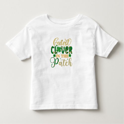 Happy St Patricks Cutest Clover In the Patch Toddler T_shirt