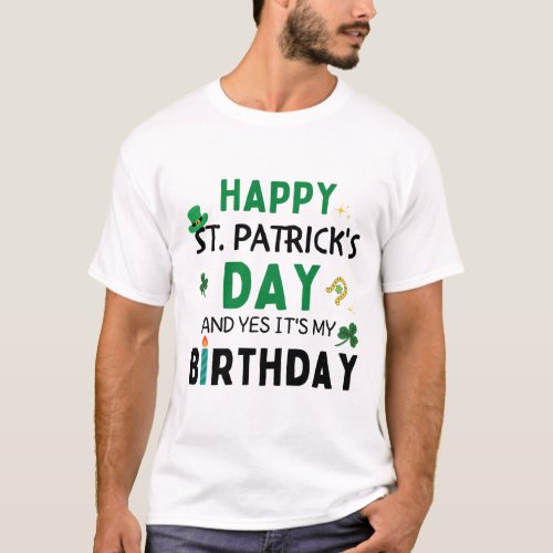 Happy St Patricks Day And Its My Birthday  T_Shirt