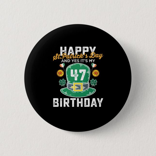 Happy St Patricks Day And Yes Its My 47 Birthday Button (Front)