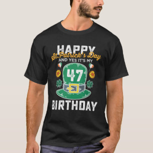 Happy St Patricks Day And Yes Its My 47 Birthday T-Shirt