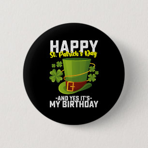 Happy St Patrick's Day And Yes It's My Birthday Button