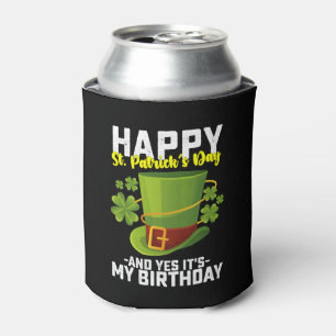 Happy St Patrick's Day And Yes It's My Birthday Can Cooler