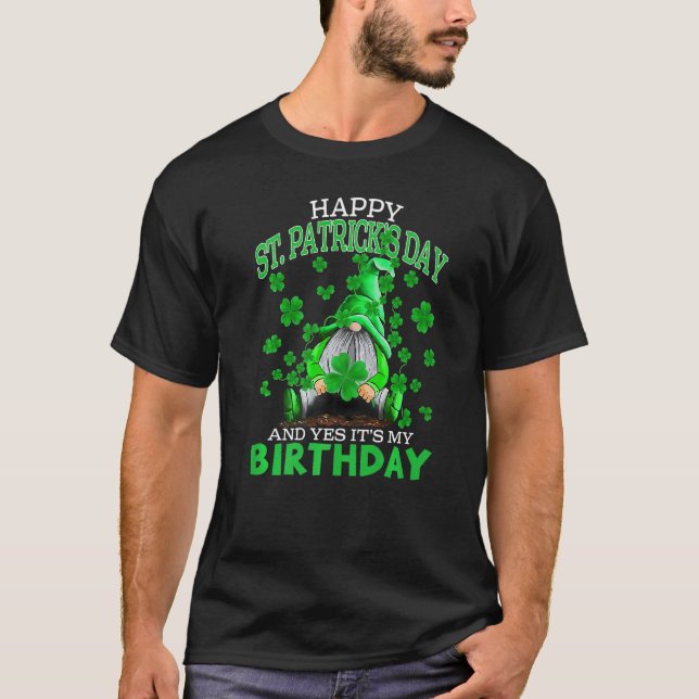Happy St Patrick's Day And Yes It's My Birthday Gn T-Shirt (Front)