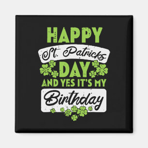 Happy St Patricks Day And Yes Its My Birthday Magnet