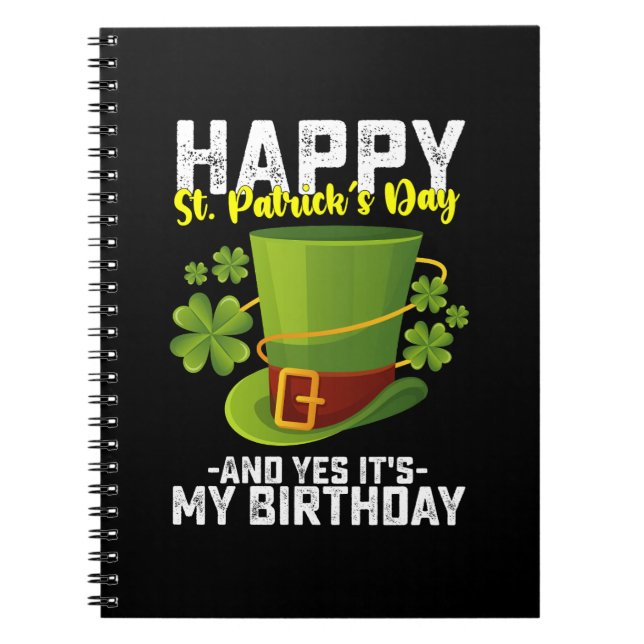 Happy St Patrick's Day And Yes It's My Birthday Notebook (Front)