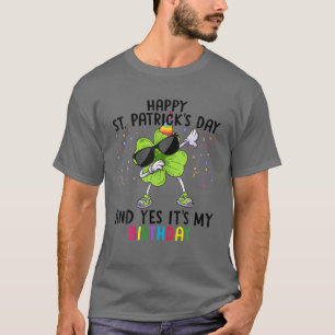 Happy St Patrick's Day And Yes It's My Birthday Sh T-Shirt