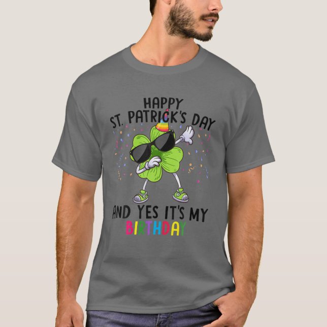 Happy St Patrick's Day And Yes It's My Birthday Sh T-Shirt (Front)