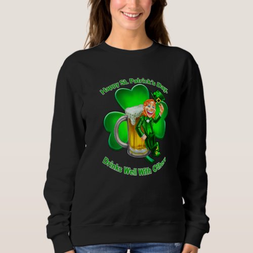 Happy St Patricks Day Drinks Well With Others   Sweatshirt