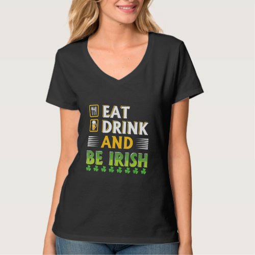 Happy St Patricks Day Eat Drink An Be Irish T_Shirt