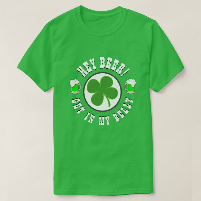 Happy St Patrick's Day HEY BEER GET IN MY BELLY T- T-Shirt (Design Front)