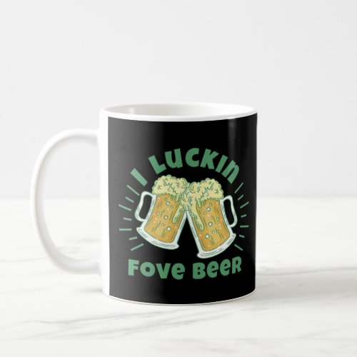 Happy St Patricks Day I Luckin Fove Beer Lucky Sha Coffee Mug
