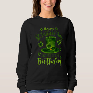 Happy St Patricks Day Its My Birthday Born Irish B Sweatshirt
