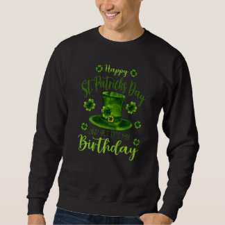 Happy St Patricks Day Its My Birthday Born Irish B Sweatshirt