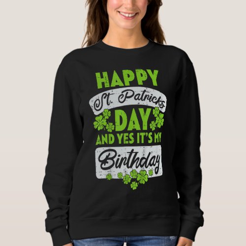 Happy St Patricks Day Its My Birthday Born Irish B Sweatshirt