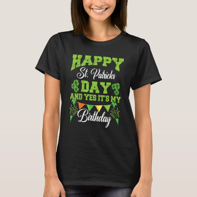 Happy St Patricks Day Its My Birthday Born Irish B T-Shirt (Front)