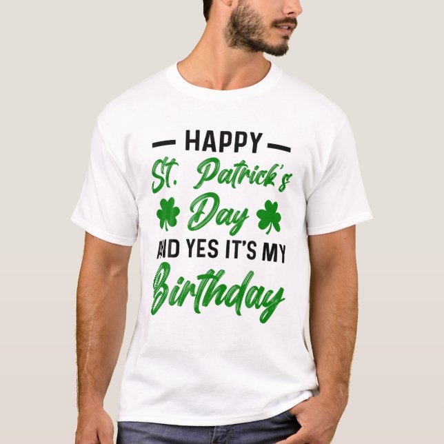 Happy St Patricks Day Its My Birthday Born Irish B T-Shirt (Front)