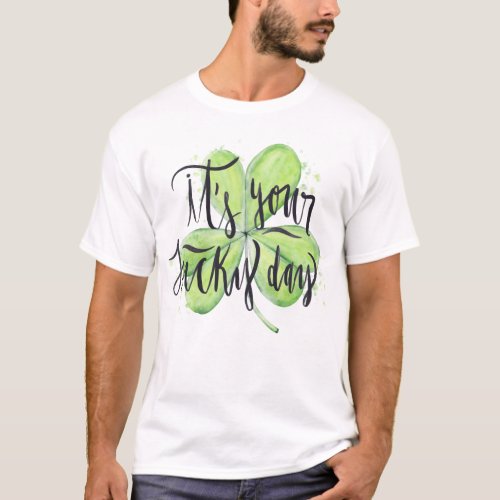 Happy St Patricks Day  Its Your Lucky Day T_Shirt