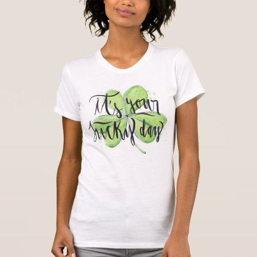 Happy St Patricks Day  Its Your Lucky Day T_Shirt