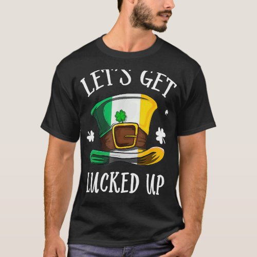 Happy St Patricks Day Lets Get Lucked Up Hat Ire T_Shirt