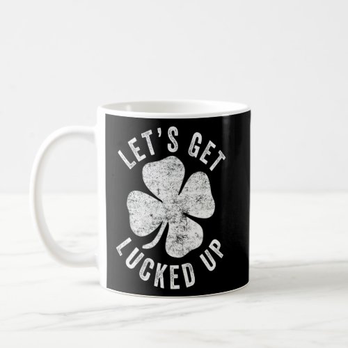 Happy St  Patricks Day Lets Get Lucked Up Hat Le Coffee Mug