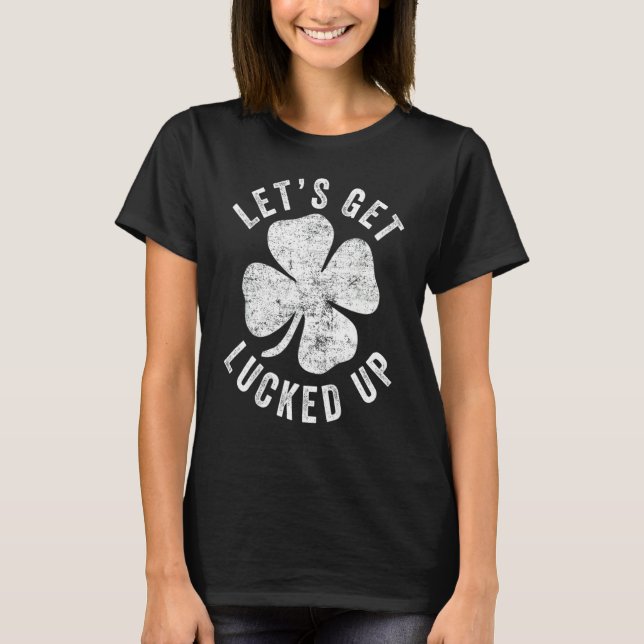 Happy St  Patrick's Day Let's Get Lucked Up Hat Le T-Shirt (Front)
