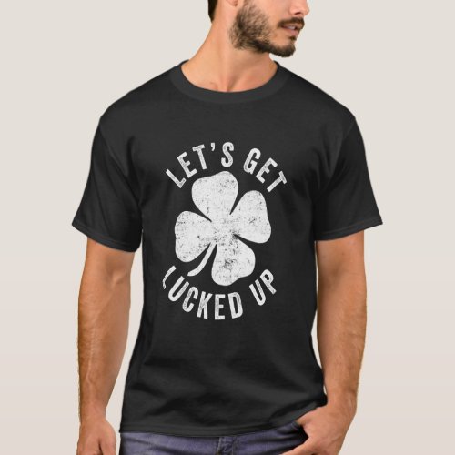 Happy St Patricks Day Lets Get Lucked Up Hat Lep T_Shirt