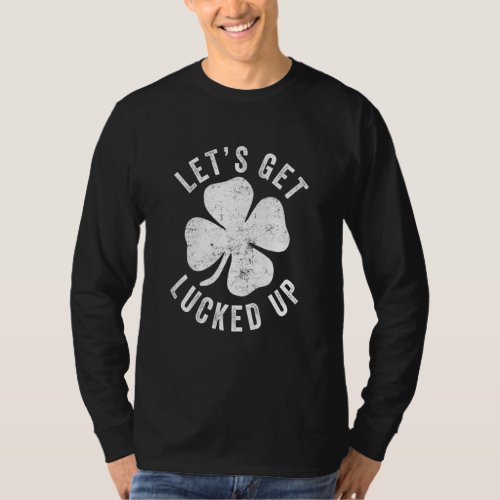 Happy St Patricks Day Lets Get Lucked Up Hat Lep T_Shirt