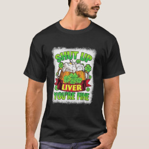 Happy St Patricks Day Men Women Shut Up Liver You' T-Shirt