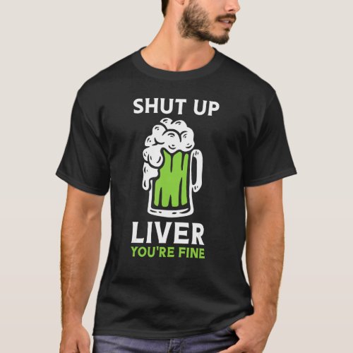 Happy St Patricks Day Shut Up Liver Beer Drinking  T_Shirt