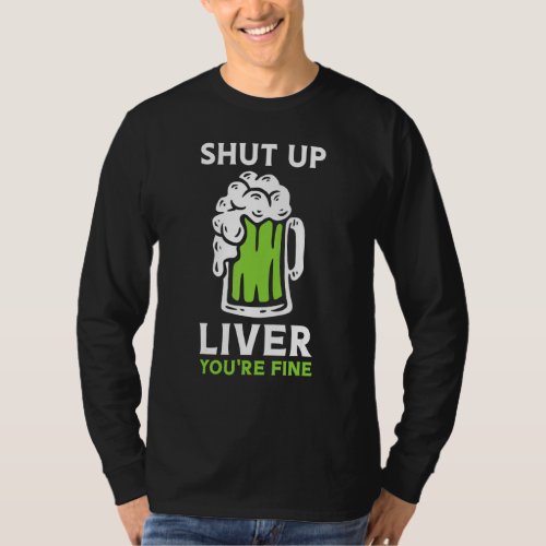 Happy St Patricks Day Shut Up Liver Beer Drinking  T_Shirt