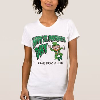 Happy St. Patrick's Day Time For A Jig T-shirt by St_Patricks_Day_Gift at Zazzle