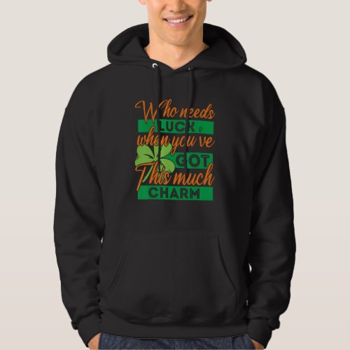 Happy St Patricks Day Who Needs Luck  St Patrick Hoodie