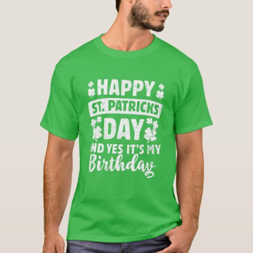 Happy St Patricks Day Yes Its My Birthday Irish L T_Shirt