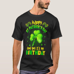 Happy St Patrick's Day Yes It's My Birthday T-Shirt