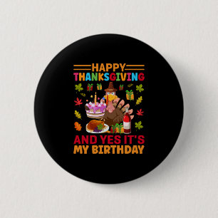 Happy Thanksgiving And It Is My Birthday Button
