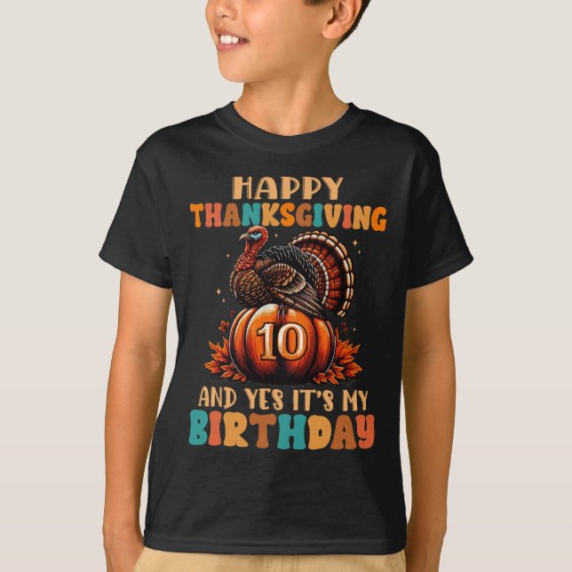 Happy Thanksgiving And Yes It's My 10th Birthday T T-Shirt (Front)