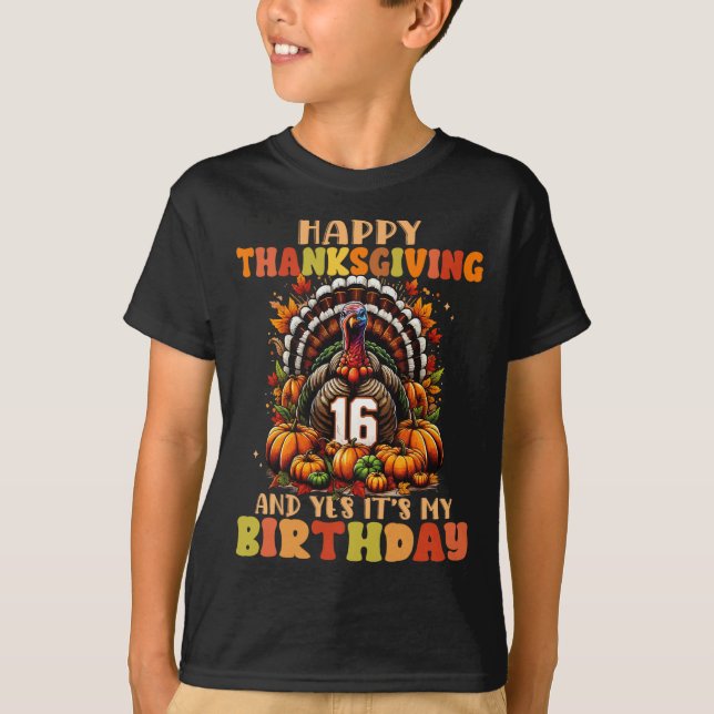 Happy Thanksgiving And Yes It's My 16th Birthday T T-Shirt (Front)