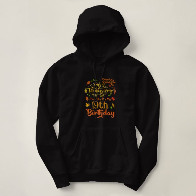 Happy Thanksgiving And Yes It's My 19th Birthday B Hoodie (Design Front)