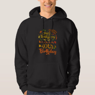 Happy Thanksgiving And Yes It's My 40th Birthday B Hoodie