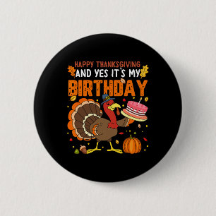 Happy Thanksgiving And Yes It's My Birthday Boys G Button