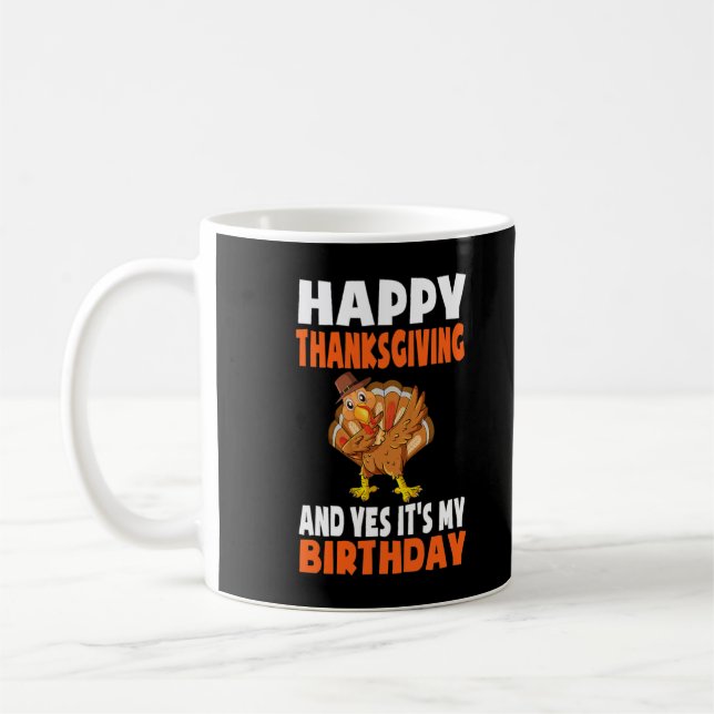 Happy Thanksgiving And Yes It's My Birthday Turkey Coffee Mug (Left)