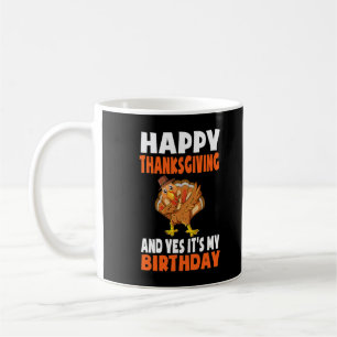 Happy Thanksgiving And Yes It's My Birthday Turkey Coffee Mug