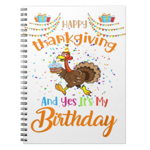 Happy Thanksgiving And Yes It's My Birthday Turkey Notebook