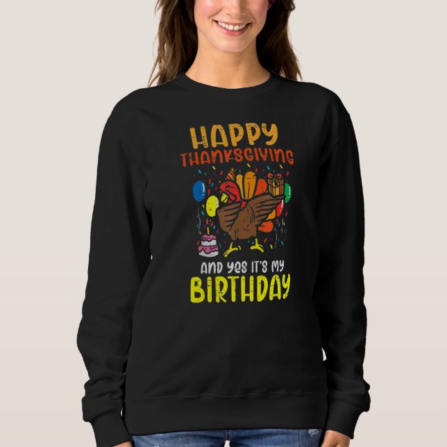 Happy Thanksgiving and Yes it's my Birthday Turkey Sweatshirt (Front)