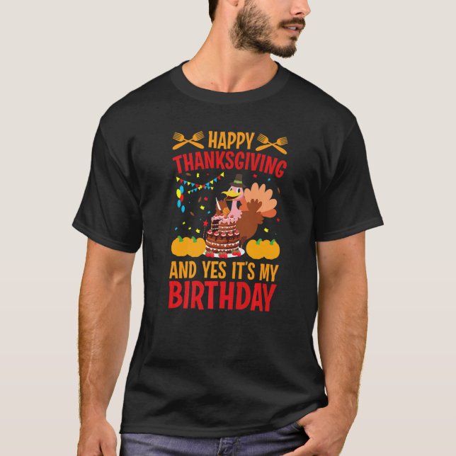 Happy Thanksgiving And Yes It's My Birthday Turkey T-Shirt (Front)