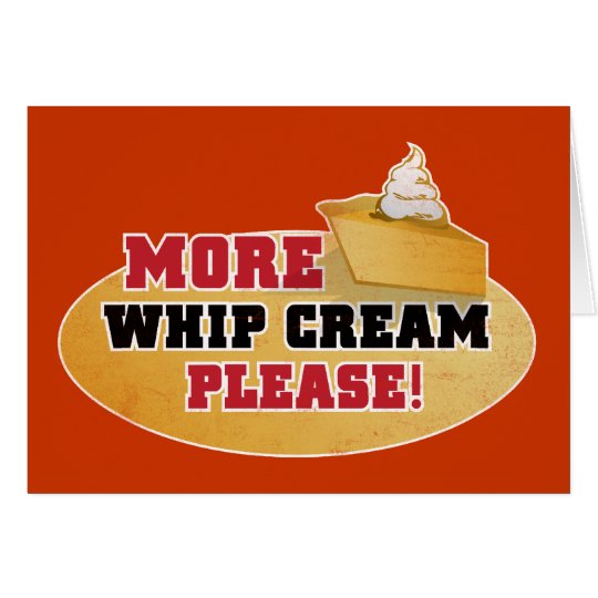Happy Thanksgiving Day - More Whip Cream Please! Card