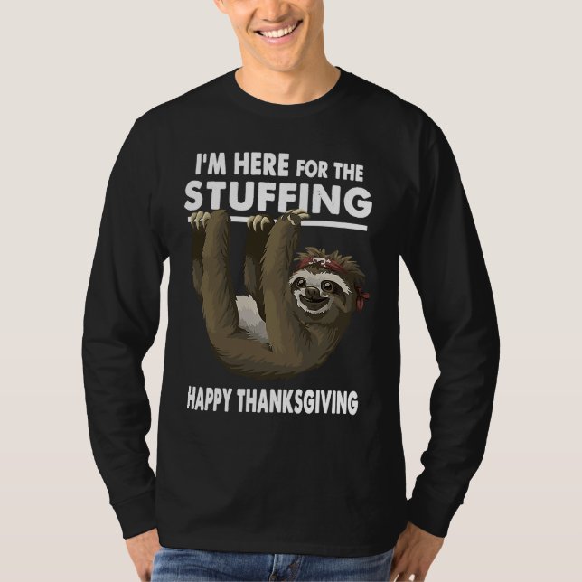 Happy Thanksgiving Sloth  Im Here for the Stuffing T-Shirt (Front)
