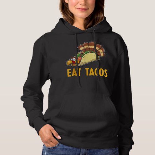 Happy Thanksgiving Turkey Day Turkey Eat Tacos Hoodie