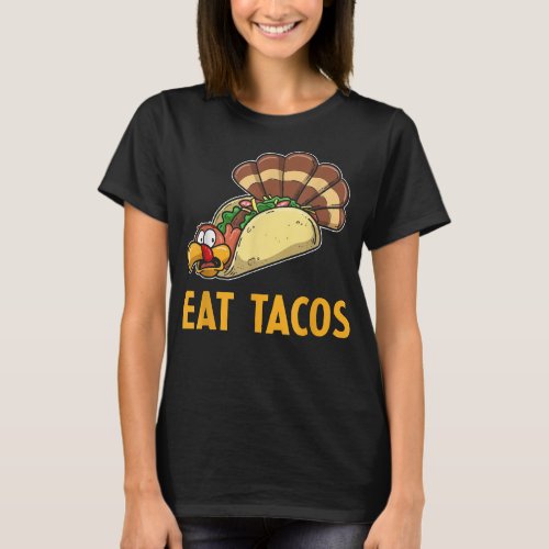 Happy Thanksgiving Turkey Day Turkey Eat Tacos T_Shirt